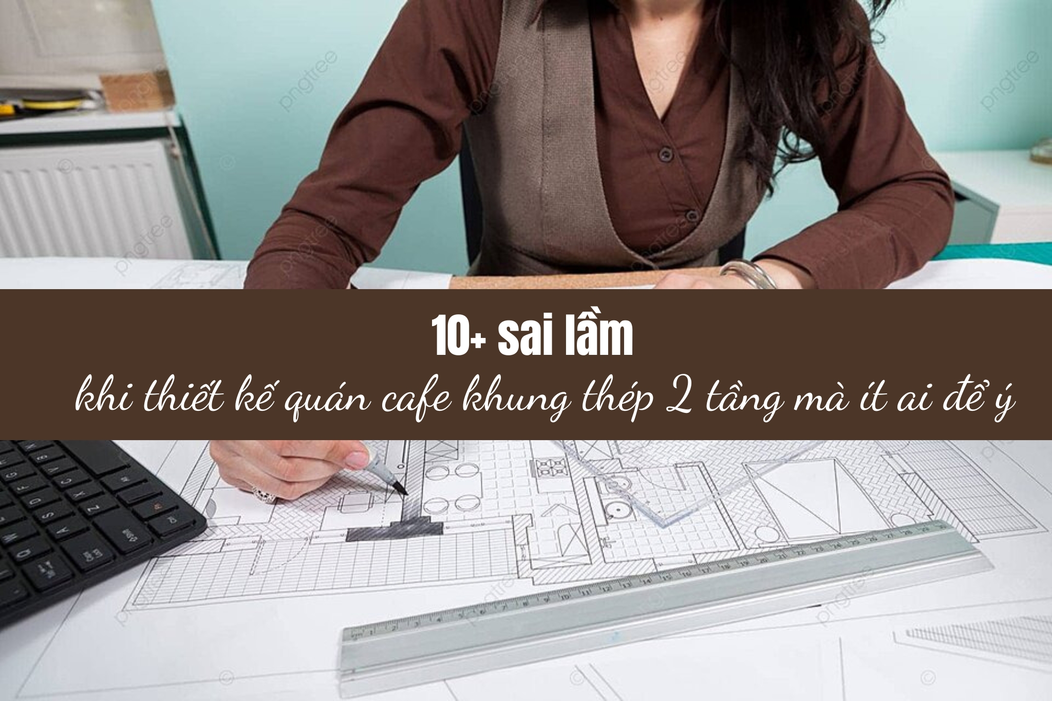 10+ sai lầm khi thiết kế quán cafe khung thép 2 tầng mà ít ai để ý